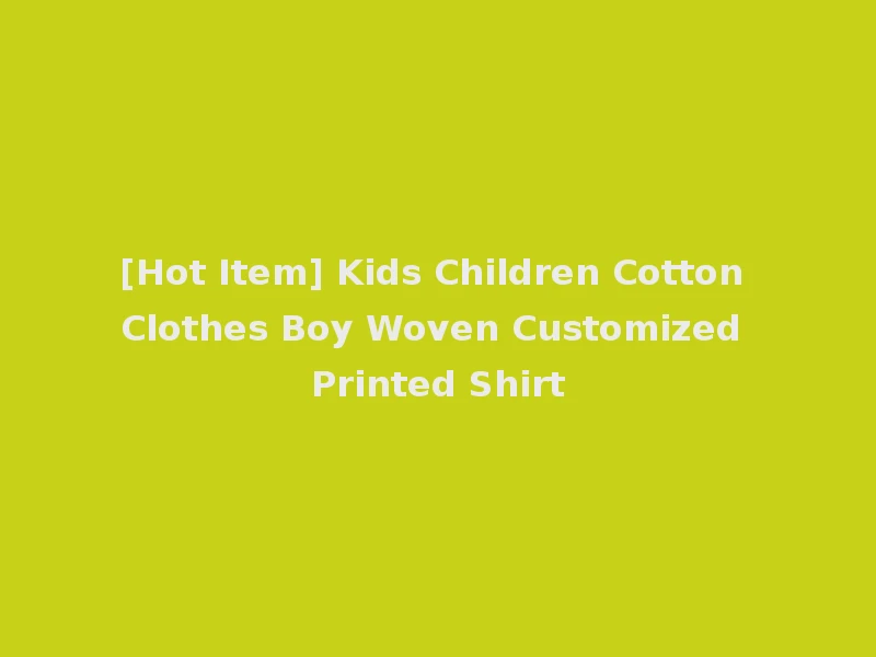 [Hot Item] Kids Children Cotton Clothes Boy Woven Customized Printed Shirt