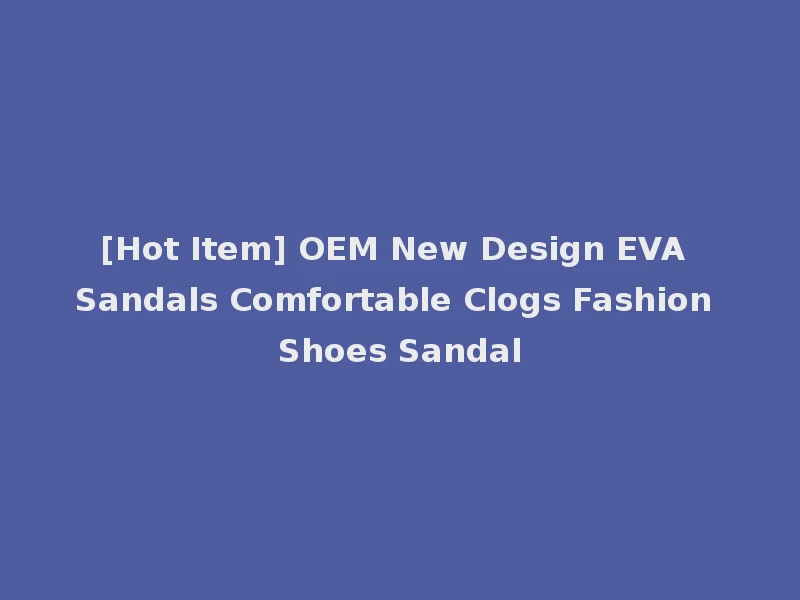 [Hot Item] OEM New Design EVA Sandals Comfortable Clogs Fashion Shoes Sandal