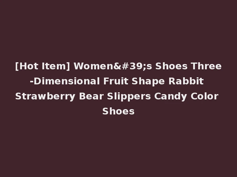 [Hot Item] Women's Shoes Three-Dimensional Fruit Shape Rabbit Strawberry Bear Slippers Candy Color Shoes