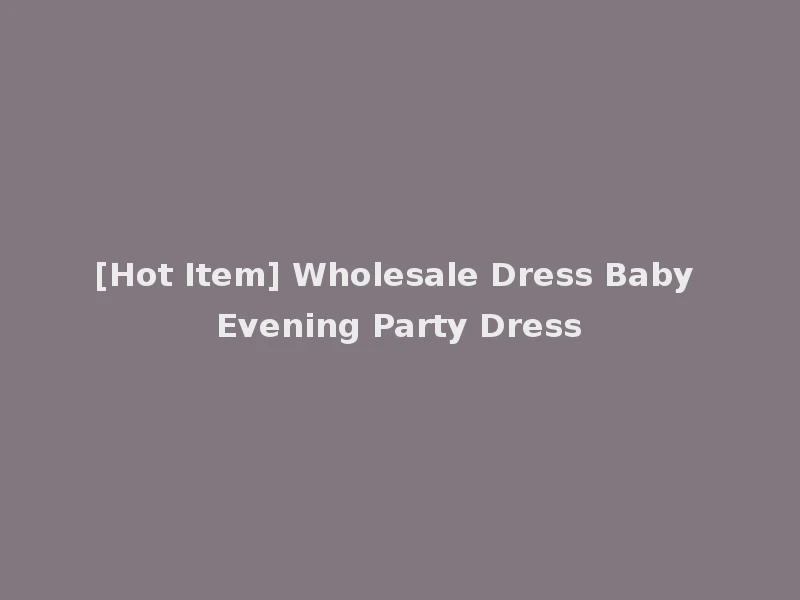 [Hot Item] Wholesale Dress Baby Evening Party Dress