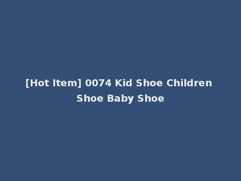 [Hot Item] 0074 Kid Shoe Children Shoe Baby Shoe