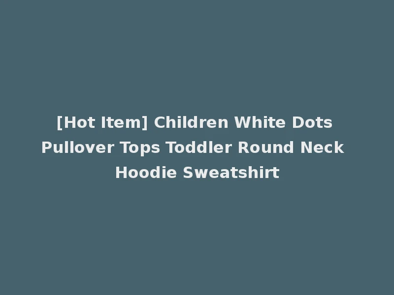 [Hot Item] Children White Dots Pullover Tops Toddler Round Neck Hoodie Sweatshirt
