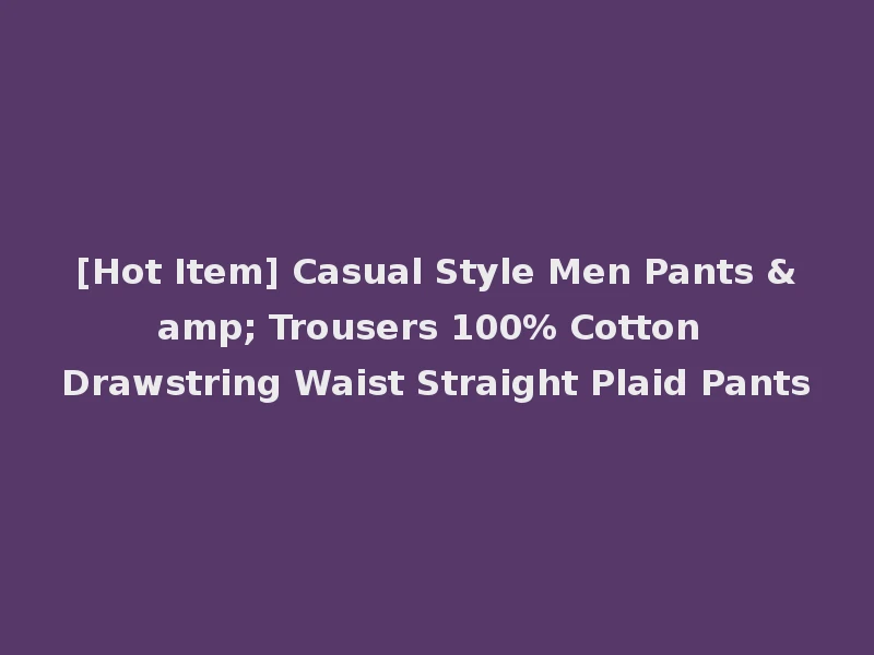[Hot Item] Casual Style Men Pants & Trousers 100% Cotton Drawstring Waist Straight Plaid Pants