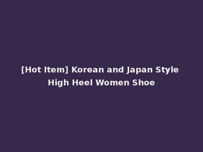 [Hot Item] Korean and Japan Style High Heel Women Shoe