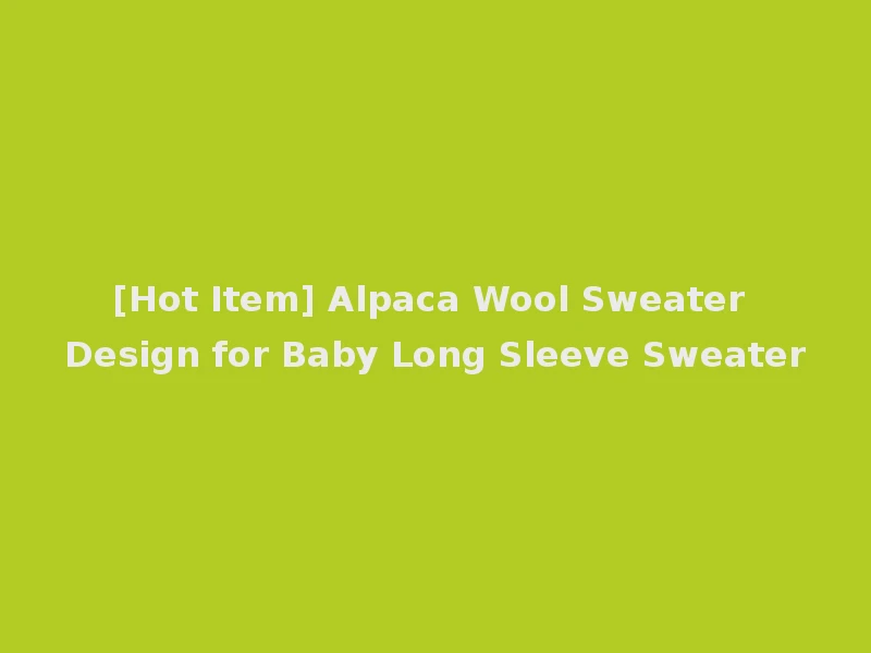 [Hot Item] Alpaca Wool Sweater Design for Baby Long Sleeve Sweater