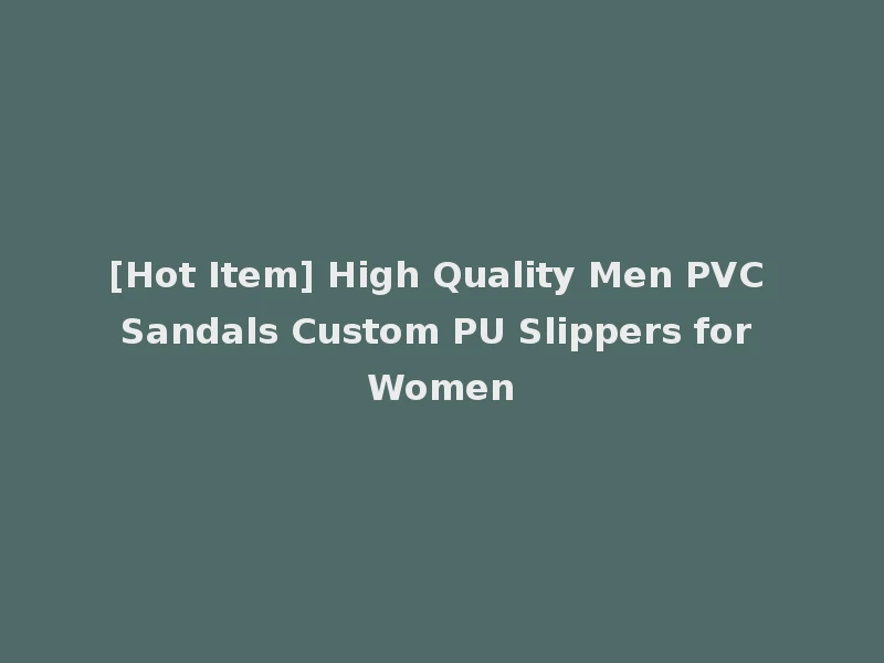 [Hot Item] High Quality Men PVC Sandals Custom PU Slippers for Women