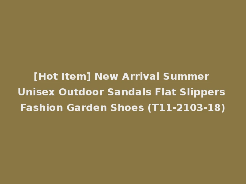 [Hot Item] New Arrival Summer Unisex Outdoor Sandals Flat Slippers Fashion Garden Shoes (T11-2103-18)