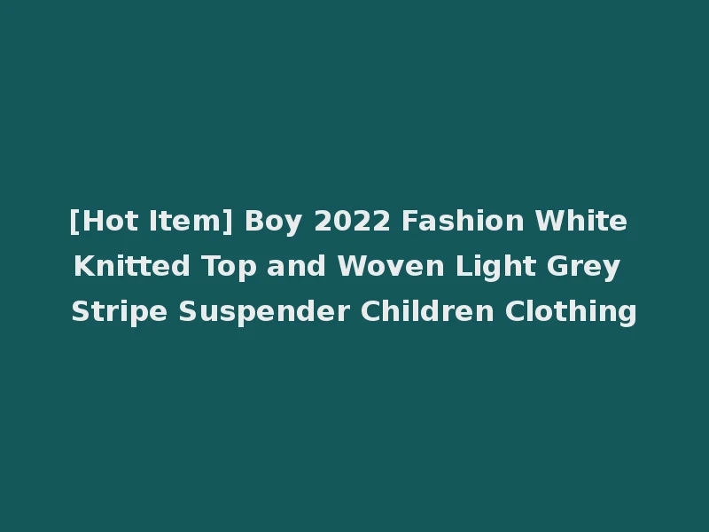 [Hot Item] Boy 2022 Fashion White Knitted Top and Woven Light Grey Stripe Suspender Children Clothing