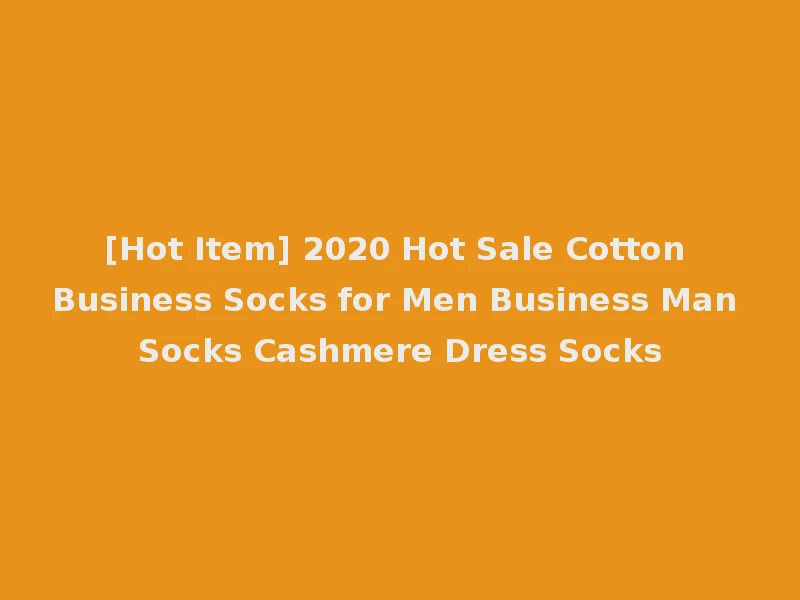 [Hot Item] 2020 Hot Sale Cotton Business Socks for Men Business Man Socks Cashmere Dress Socks