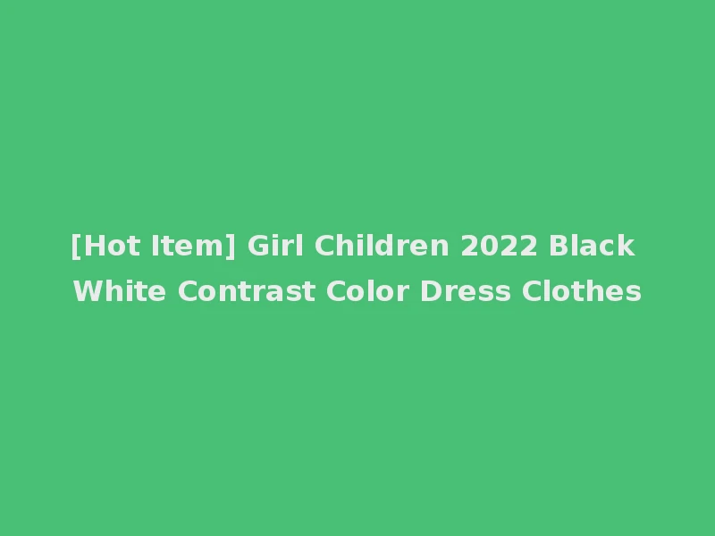 [Hot Item] Girl Children 2022 Black White Contrast Color Dress Clothes