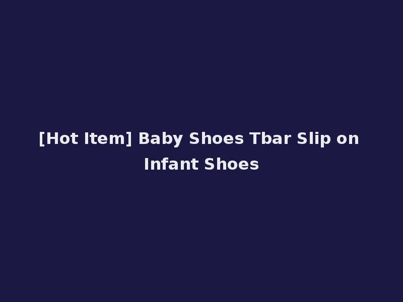 [Hot Item] Baby Shoes Tbar Slip on Infant Shoes