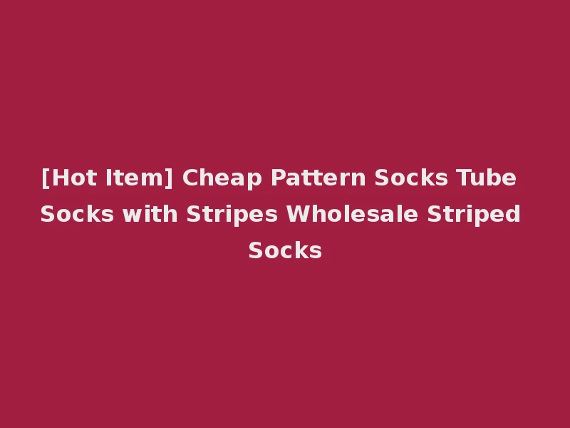 [Hot Item] Cheap Pattern Socks Tube Socks with Stripes Wholesale Striped Socks
