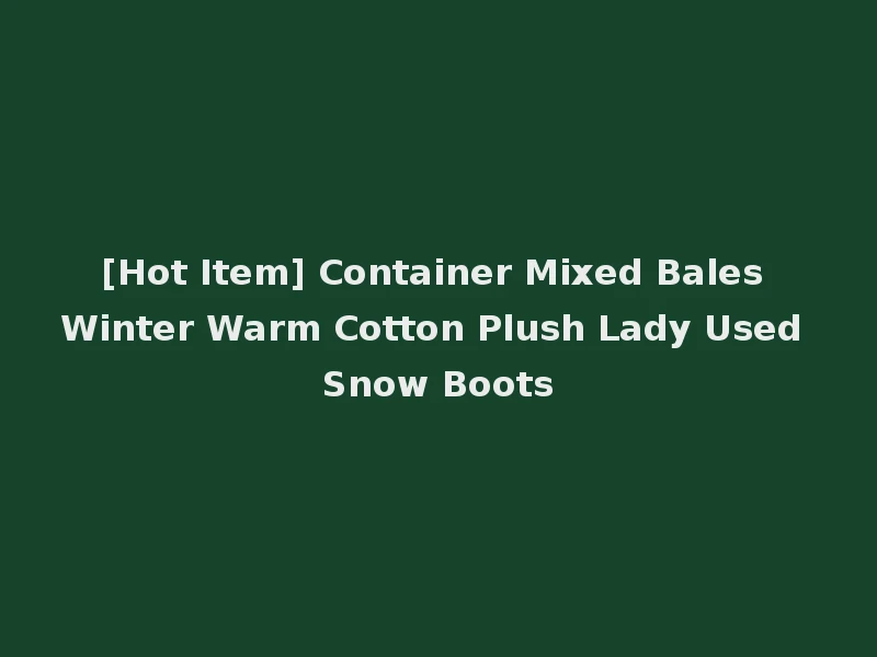 [Hot Item] Container Mixed Bales Winter Warm Cotton Plush Lady Used Snow Boots
