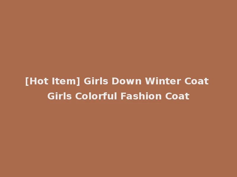 [Hot Item] Girls Down Winter Coat Girls Colorful Fashion Coat