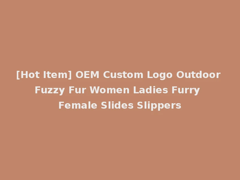 [Hot Item] OEM Custom Logo Outdoor Fuzzy Fur Women Ladies Furry Female Slides Slippers