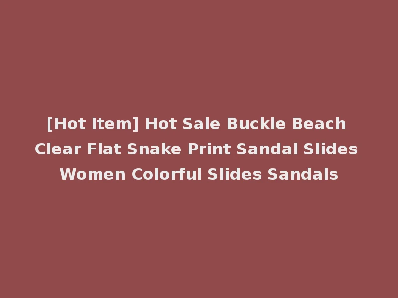 [Hot Item] Hot Sale Buckle Beach Clear Flat Snake Print Sandal Slides Women Colorful Slides Sandals