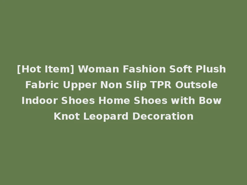 [Hot Item] Woman Fashion Soft Plush Fabric Upper Non Slip TPR Outsole Indoor Shoes Home Shoes with Bow Knot Leopard Decoration