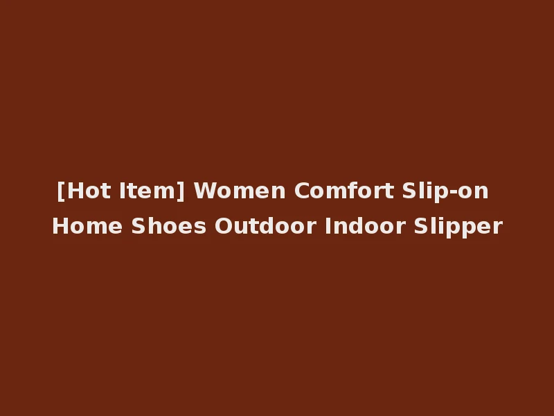 [Hot Item] Women Comfort Slip-on Home Shoes Outdoor Indoor Slipper