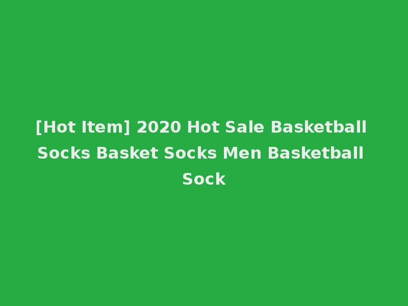 [Hot Item] 2020 Hot Sale Basketball Socks Basket Socks Men Basketball Sock