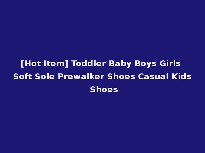 [Hot Item] Toddler Baby Boys Girls Soft Sole Prewalker Shoes Casual Kids Shoes