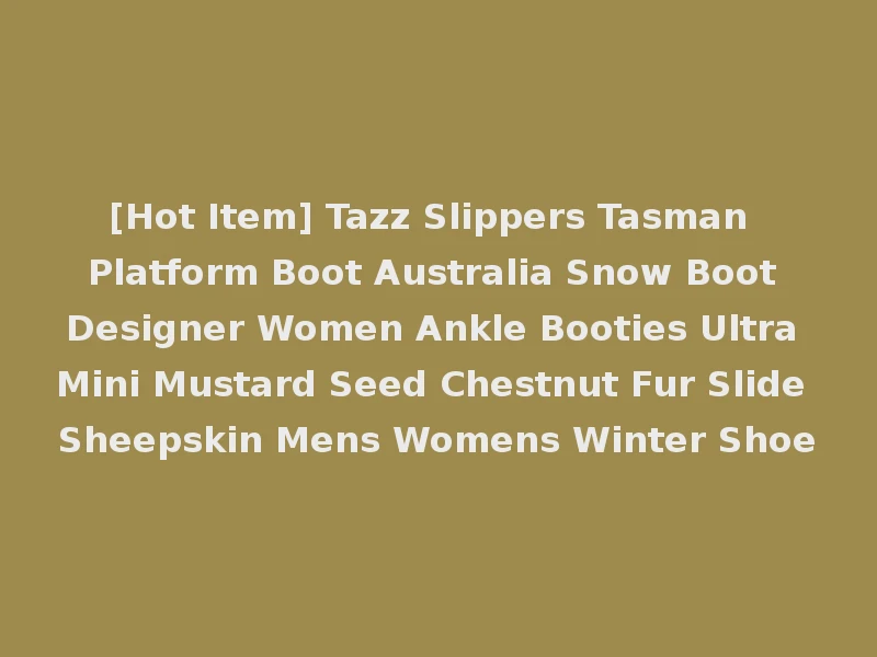 [Hot Item] Tazz Slippers Tasman Platform Boot Australia Snow Boot Designer Women Ankle Booties Ultra Mini Mustard Seed Chestnut Fur Slide Sheepskin Mens Womens Winter Shoe