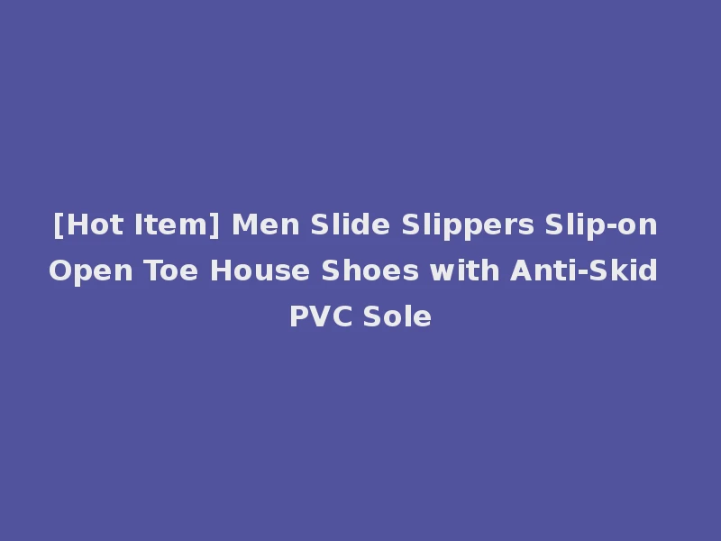 [Hot Item] Men Slide Slippers Slip-on Open Toe House Shoes with Anti-Skid PVC Sole