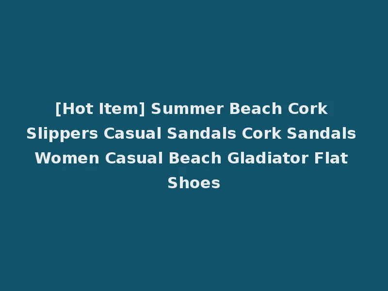 [Hot Item] Summer Beach Cork Slippers Casual Sandals Cork Sandals Women Casual Beach Gladiator Flat Shoes