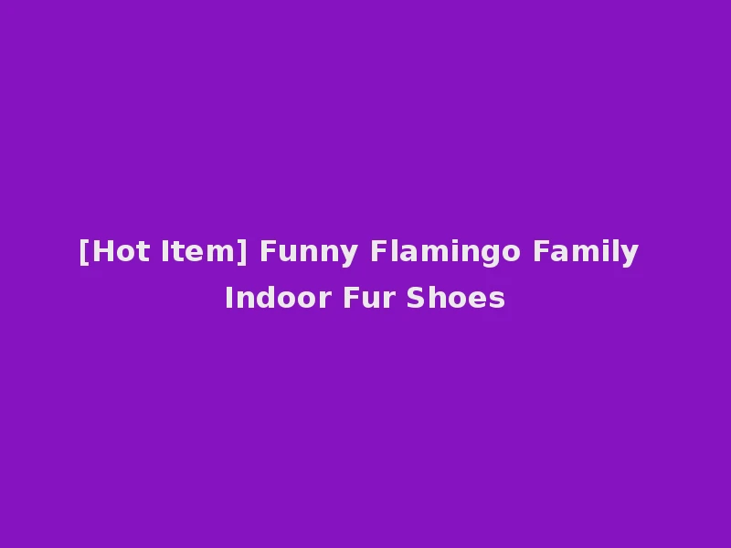 [Hot Item] Funny Flamingo Family Indoor Fur Shoes