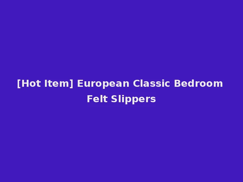 [Hot Item] European Classic Bedroom Felt Slippers