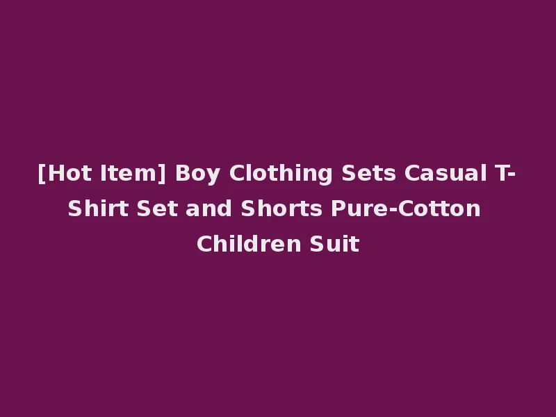 [Hot Item] Boy Clothing Sets Casual T-Shirt Set and Shorts Pure-Cotton Children Suit