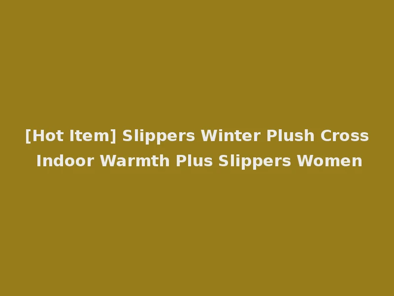 [Hot Item] Slippers Winter Plush Cross Indoor Warmth Plus Slippers Women