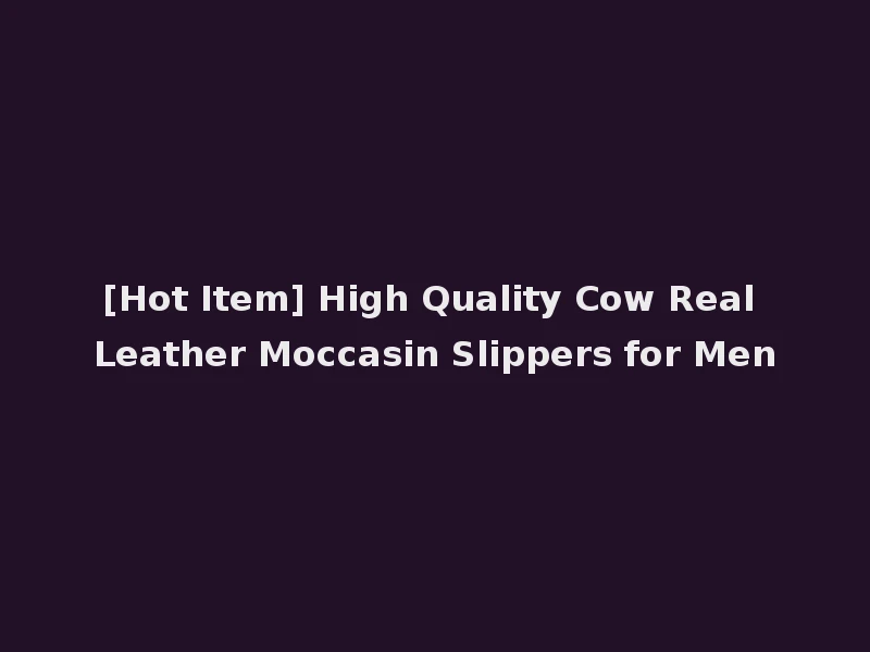 [Hot Item] High Quality Cow Real Leather Moccasin Slippers for Men