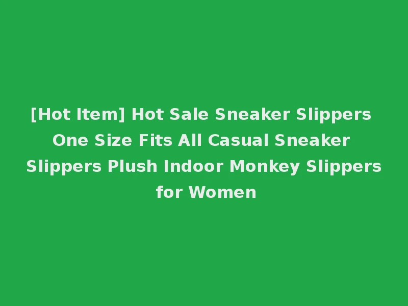[Hot Item] Hot Sale Sneaker Slippers One Size Fits All Casual Sneaker Slippers Plush Indoor Monkey Slippers for Women