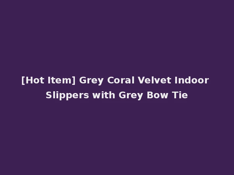 [Hot Item] Grey Coral Velvet Indoor Slippers with Grey Bow Tie