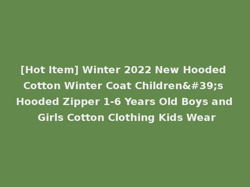[Hot Item] Winter 2022 New Hooded Cotton Winter Coat Children's Hooded Zipper 1-6 Years Old Boys and Girls Cotton Clothing Kids Wear