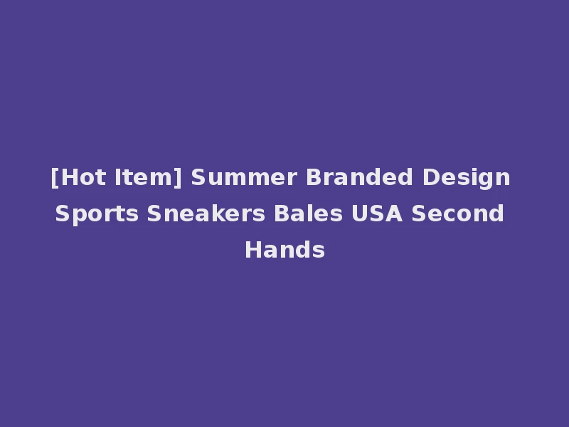[Hot Item] Summer Branded Design Sports Sneakers Bales USA Second Hands