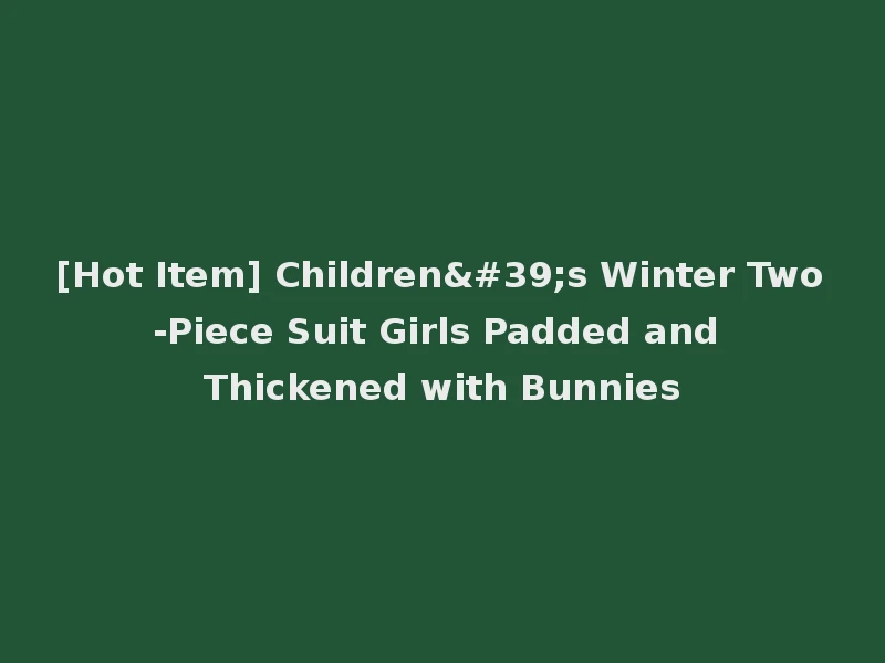 [Hot Item] Children's Winter Two-Piece Suit Girls Padded and Thickened with Bunnies