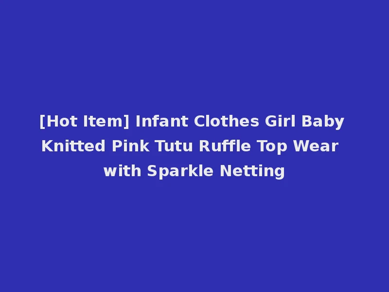 [Hot Item] Infant Clothes Girl Baby Knitted Pink Tutu Ruffle Top Wear with Sparkle Netting