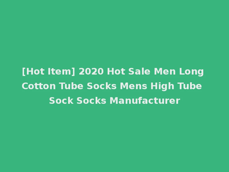 [Hot Item] 2020 Hot Sale Men Long Cotton Tube Socks Mens High Tube Sock Socks Manufacturer