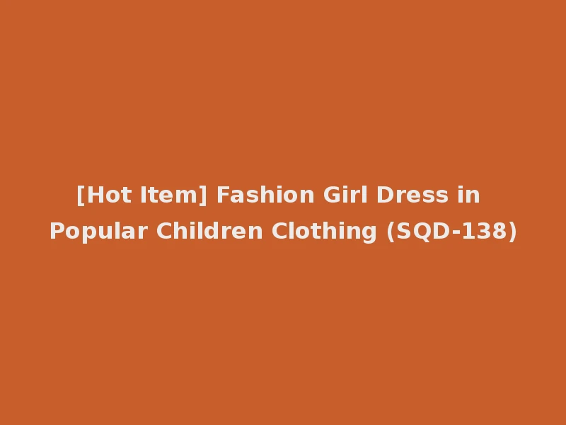 [Hot Item] Fashion Girl Dress in Popular Children Clothing (SQD-138)