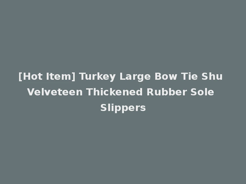 [Hot Item] Turkey Large Bow Tie Shu Velveteen Thickened Rubber Sole Slippers