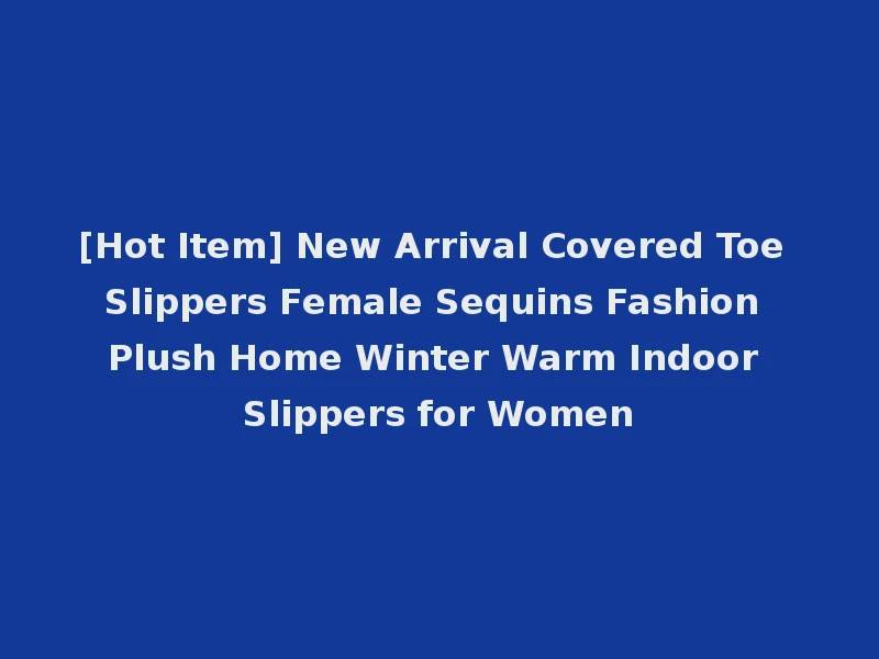 [Hot Item] New Arrival Covered Toe Slippers Female Sequins Fashion Plush Home Winter Warm Indoor Slippers for Women