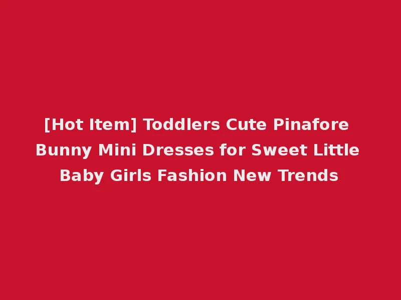 [Hot Item] Toddlers Cute Pinafore Bunny Mini Dresses for Sweet Little Baby Girls Fashion New Trends