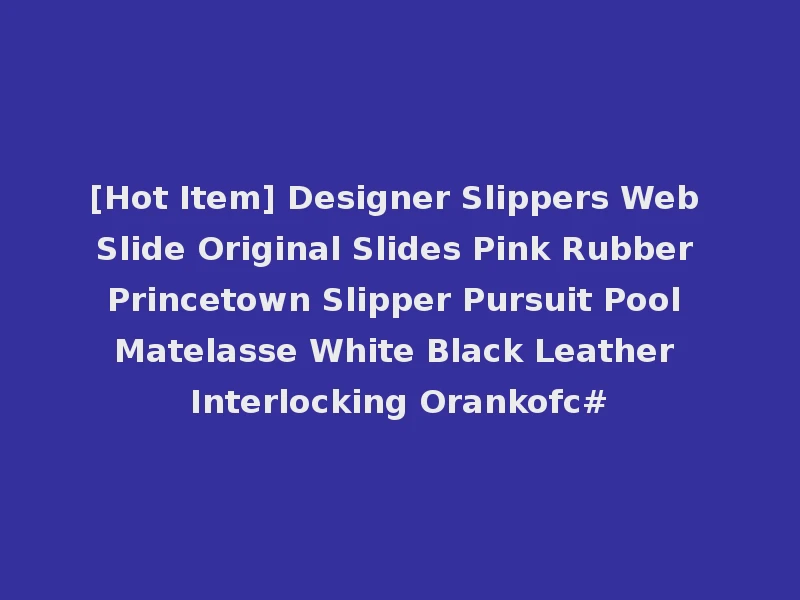 [Hot Item] Designer Slippers Web Slide Original Slides Pink Rubber Princetown Slipper Pursuit Pool Matelasse White Black Leather Interlocking Orankofc#