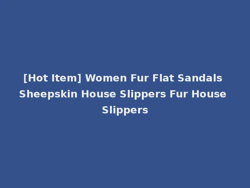 [Hot Item] Women Fur Flat Sandals Sheepskin House Slippers Fur House Slippers