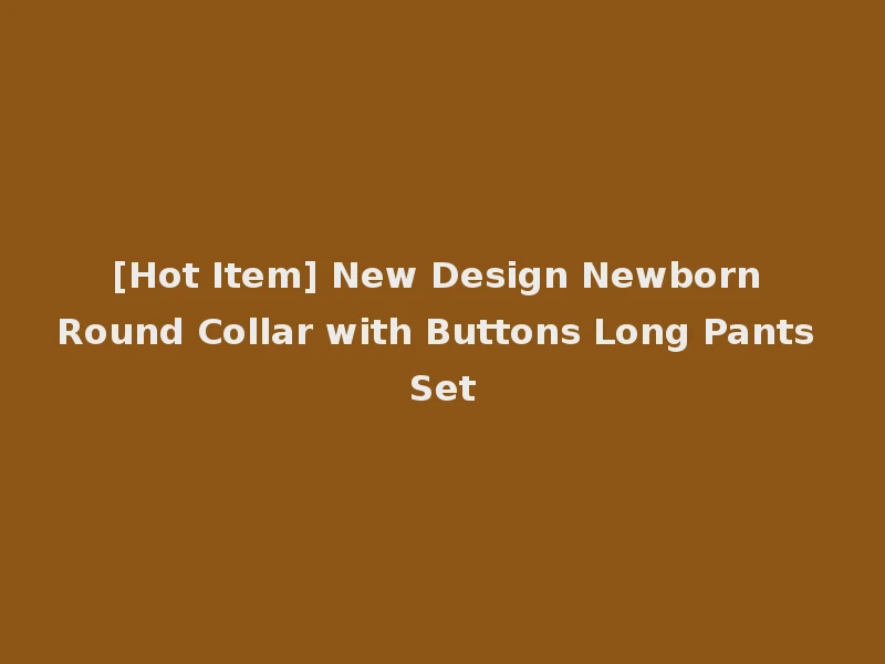 [Hot Item] New Design Newborn Round Collar with Buttons Long Pants Set