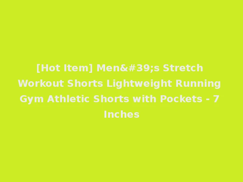 [Hot Item] Men's Stretch Workout Shorts Lightweight Running Gym Athletic Shorts with Pockets - 7 Inches