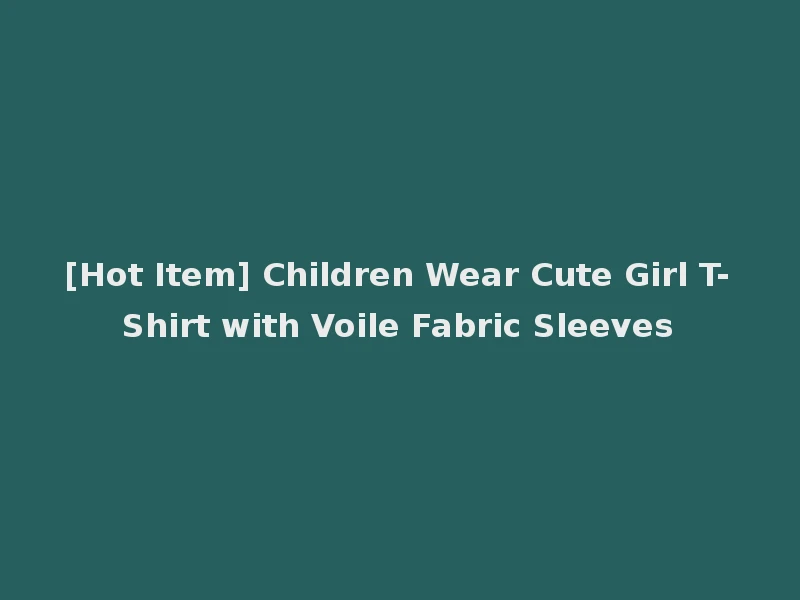 [Hot Item] Children Wear Cute Girl T-Shirt with Voile Fabric Sleeves
