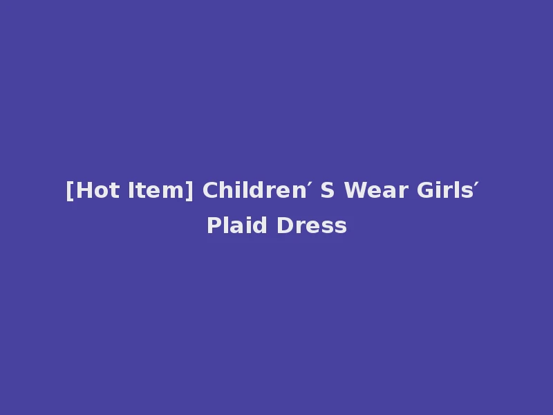 [Hot Item] Children′ S Wear Girls′ Plaid Dress