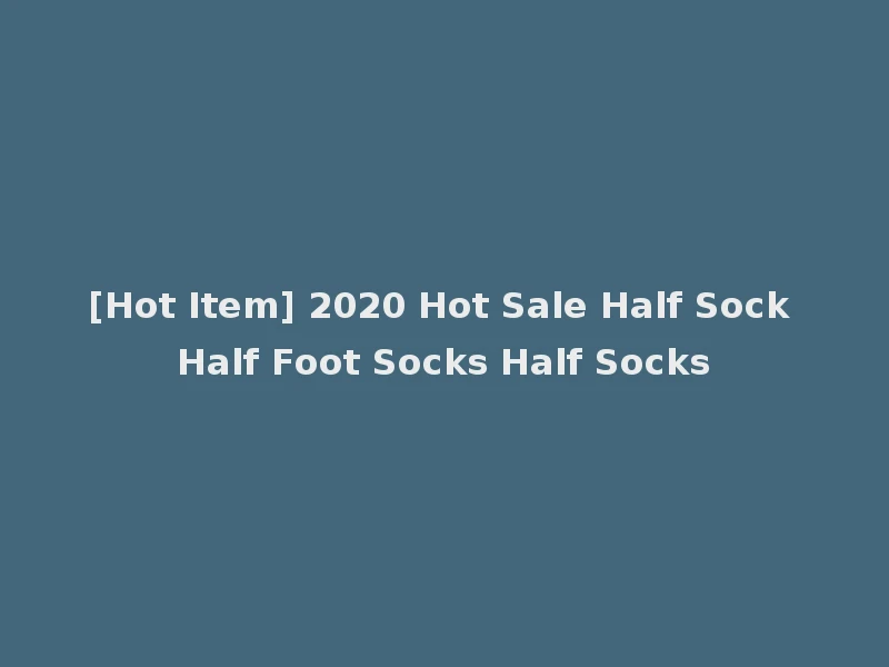 [Hot Item] 2020 Hot Sale Half Sock Half Foot Socks Half Socks